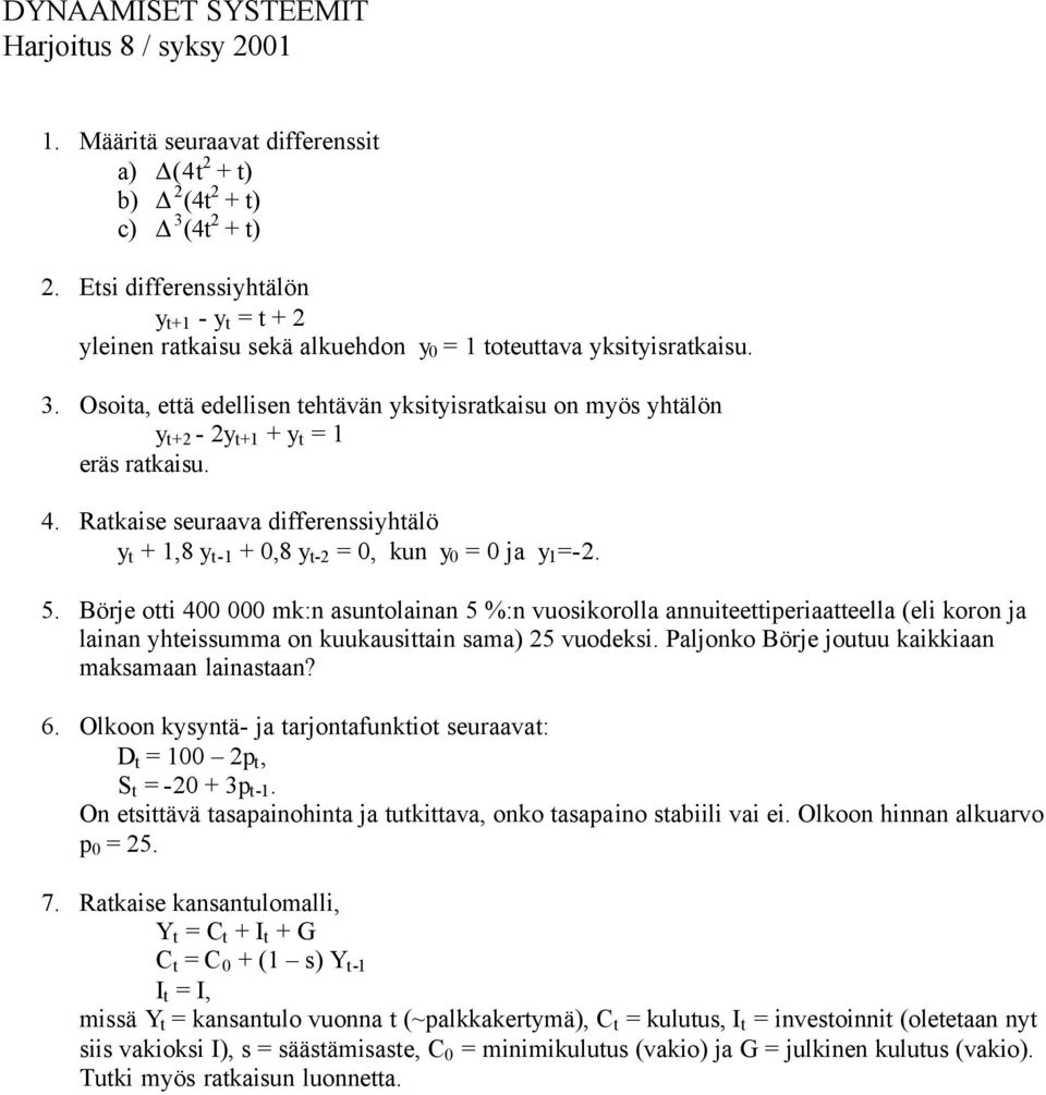 Osoita, että edellisen tehtävän yksityisratkaisu on myös yhtälön y t+2-2y t+1 + y t = 1 eräs ratkaisu. 4. Ratkaise seuraava differenssiyhtälö y t + 1,8 y t-1 + 0,8 y t-2 = 0, kun y 0 = 0 ja y 1 =-2.