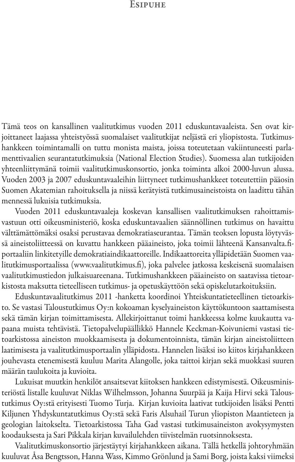 Suomessa alan tutkijoiden yhteenliittymänä toimii vaalitutkimuskonsortio, jonka toiminta alkoi 2000-luvun alussa.