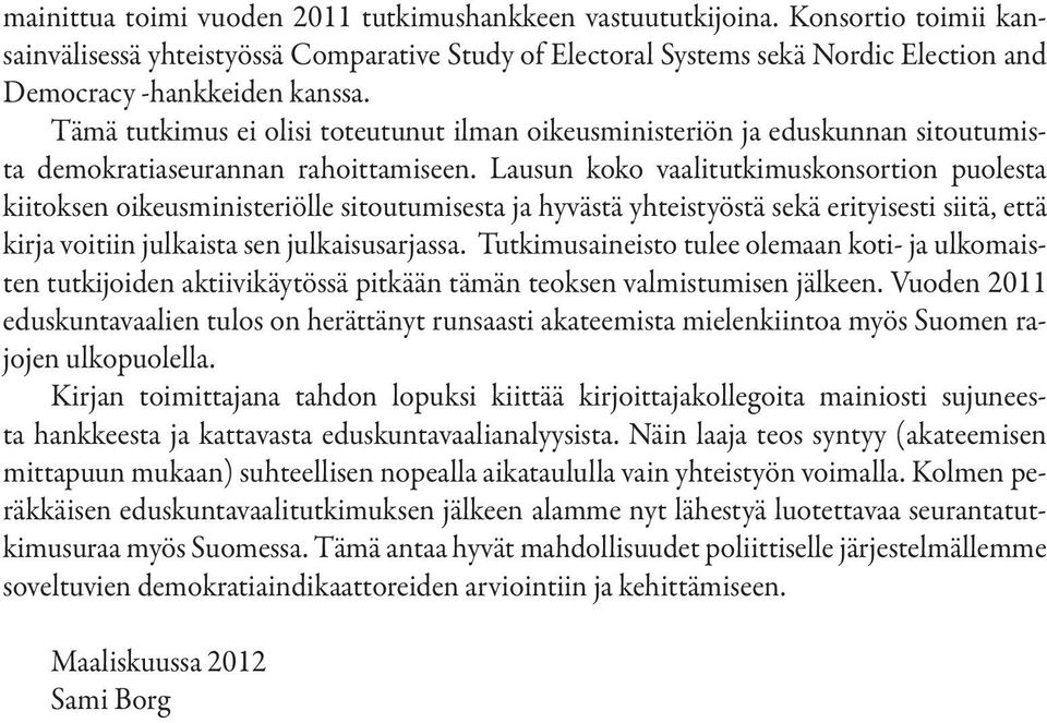 Tämä tutkimus ei olisi toteutunut ilman oikeusministeriön ja eduskunnan sitoutumista demokratiaseurannan rahoittamiseen.