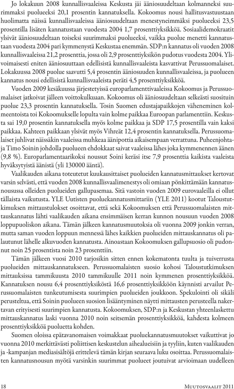 Sosiaalidemokraatit ylsivät ääniosuudeltaan toiseksi suurimmaksi puolueeksi, vaikka puolue menetti kannatustaan vuodesta 2004 pari kymmenystä Keskustaa enemmän.