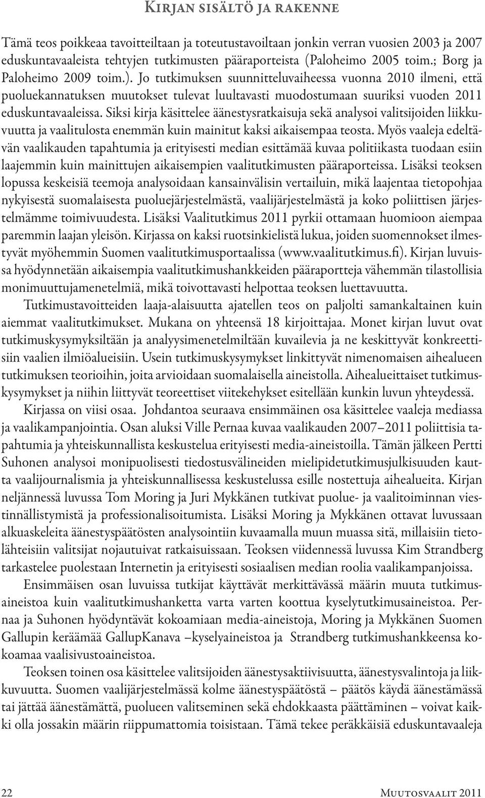 Siksi kirja käsittelee äänestysratkaisuja sekä analysoi valitsijoiden liikkuvuutta ja vaalitulosta enemmän kuin mainitut kaksi aikaisempaa teosta.