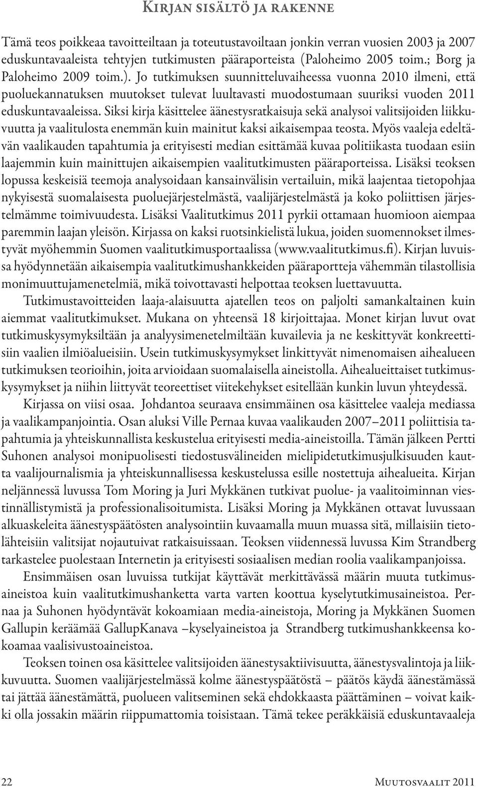 Siksi kirja käsittelee äänestysratkaisuja sekä analysoi valitsijoiden liikkuvuutta ja vaalitulosta enemmän kuin mainitut kaksi aikaisempaa teosta.