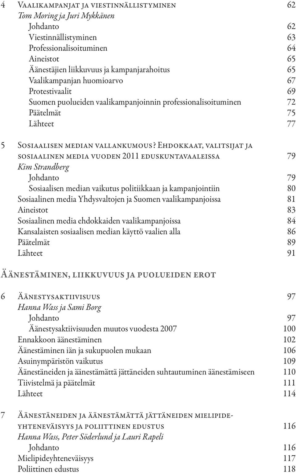 Ehdokkaat, valitsijat ja sosiaalinen media vuoden 2011 eduskuntavaaleissa 79 Kim Strandberg Johdanto 79 Sosiaalisen median vaikutus politiikkaan ja kampanjointiin 80 Sosiaalinen media Yhdysvaltojen