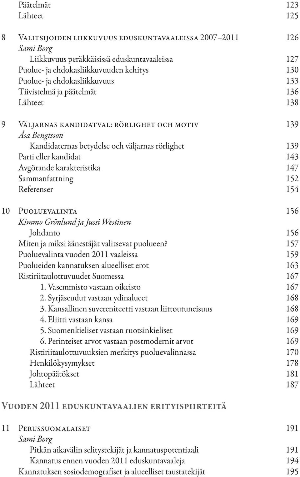 143 Avgörande karakteristika 147 Sammanfattning 152 Referenser 154 10 Puoluevalinta 156 Kimmo Grönlund ja Jussi Westinen Johdanto 156 Miten ja miksi äänestäjät valitsevat puolueen?