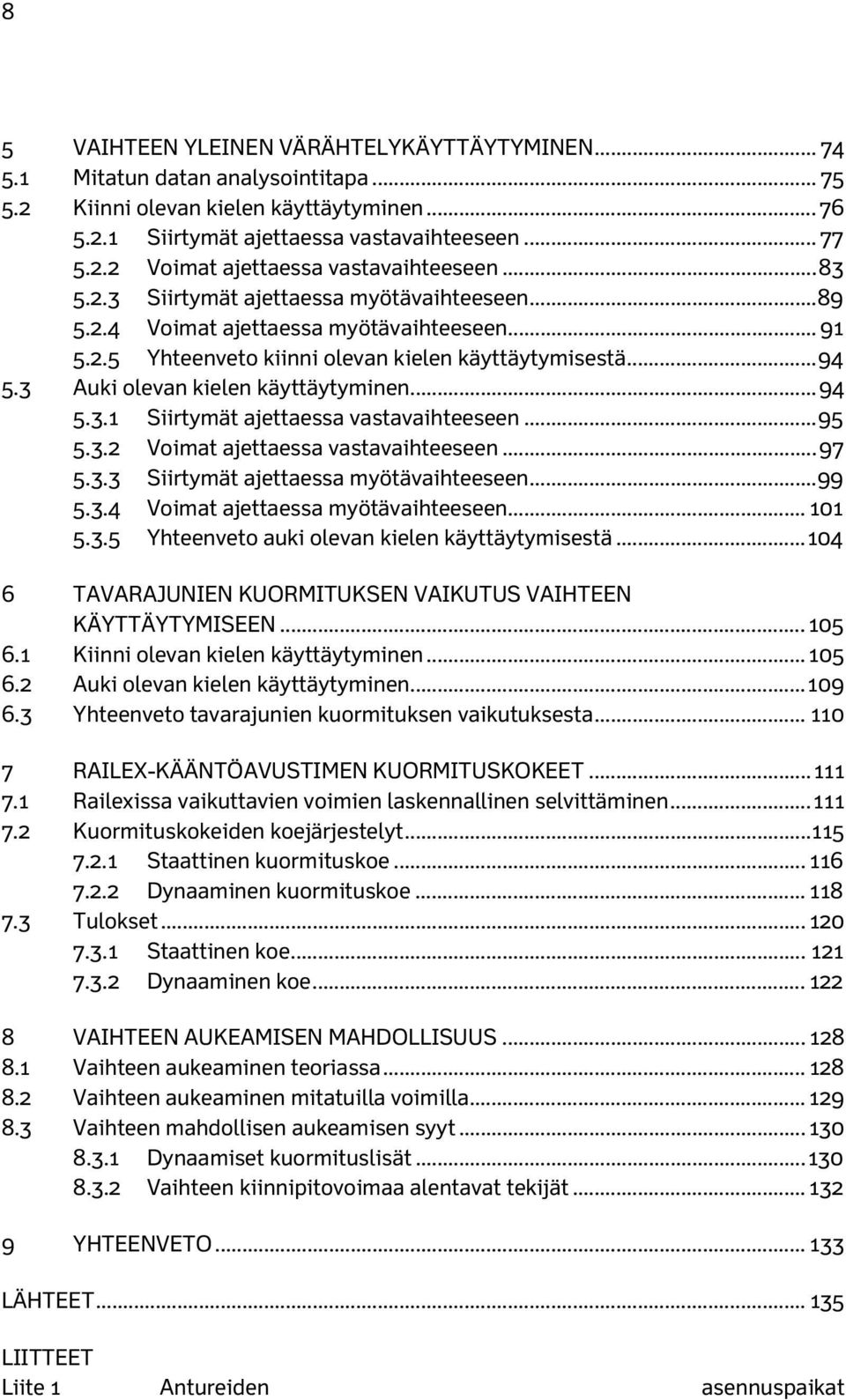 3 Auki olevan kielen käyttäytyminen... 94 5.3.1 Siirtymät ajettaessa vastavaihteeseen... 95 5.3.2 Voimat ajettaessa vastavaihteeseen... 97 5.3.3 Siirtymät ajettaessa myötävaihteeseen... 99 5.3.4 Voimat ajettaessa myötävaihteeseen.