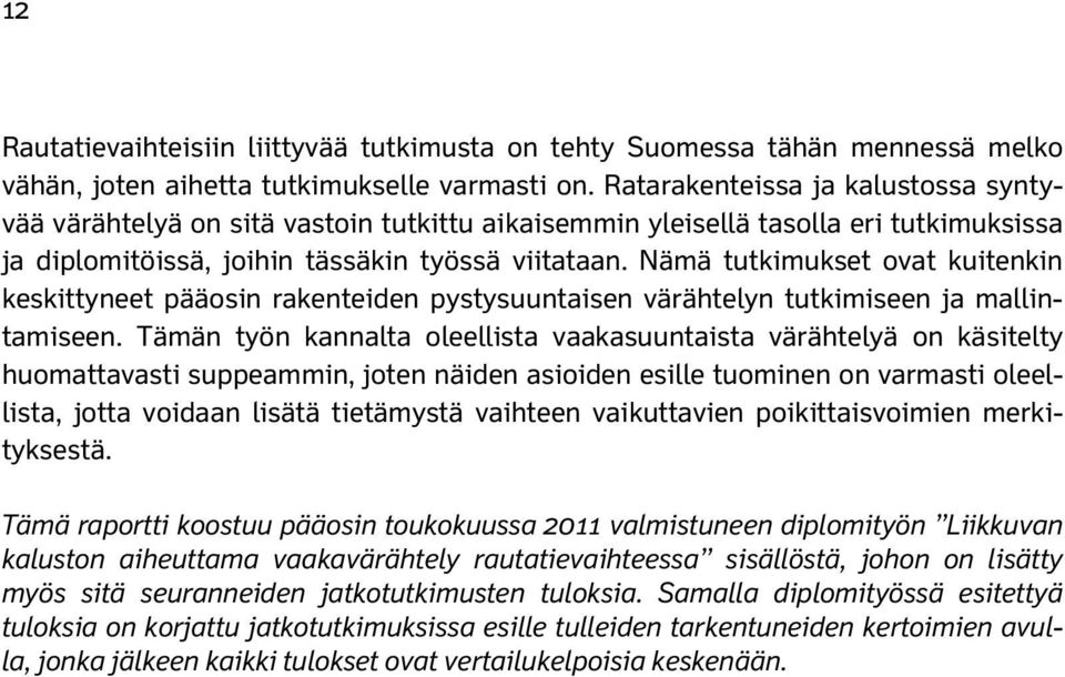 Nämä tutkimukset ovat kuitenkin keskittyneet pääosin rakenteiden pystysuuntaisen värähtelyn tutkimiseen ja mallintamiseen.