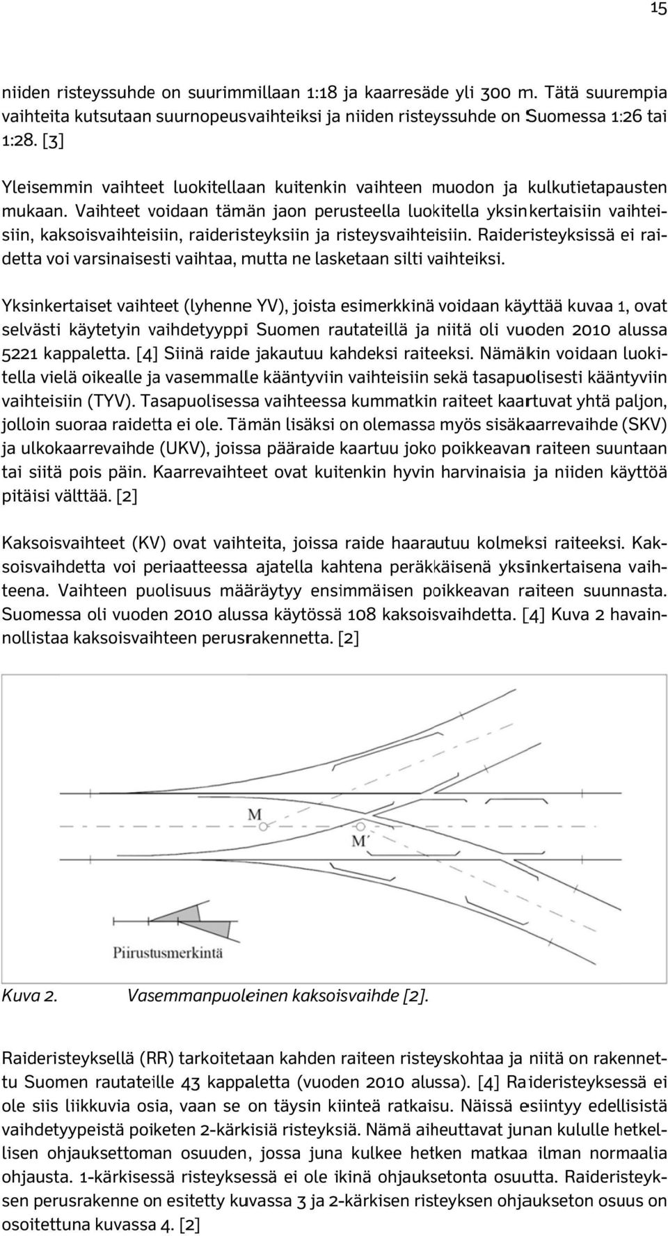 Vaihteet voidaan tämän jaon perusteella luokitella yksinkertaisiin vaihtei- ei rai- siin, kaksoisvaihteisiin, raideristeyksiin ja risteysvaihte isiin.