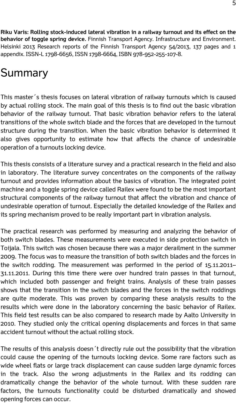 Summary This master s thesis focuses on lateral vibration of railway turnouts which is caused by actual rolling stock.