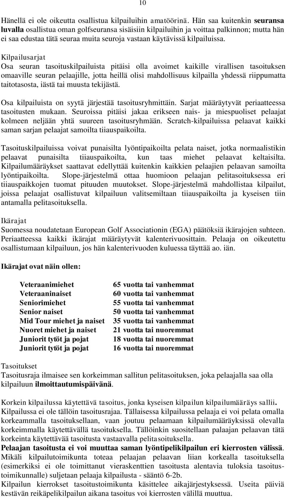 Kilpailusarjat Osa seuran tasoituskilpailuista pitäisi olla avoimet kaikille virallisen tasoituksen omaaville seuran pelaajille, jotta heillä olisi mahdollisuus kilpailla yhdessä riippumatta