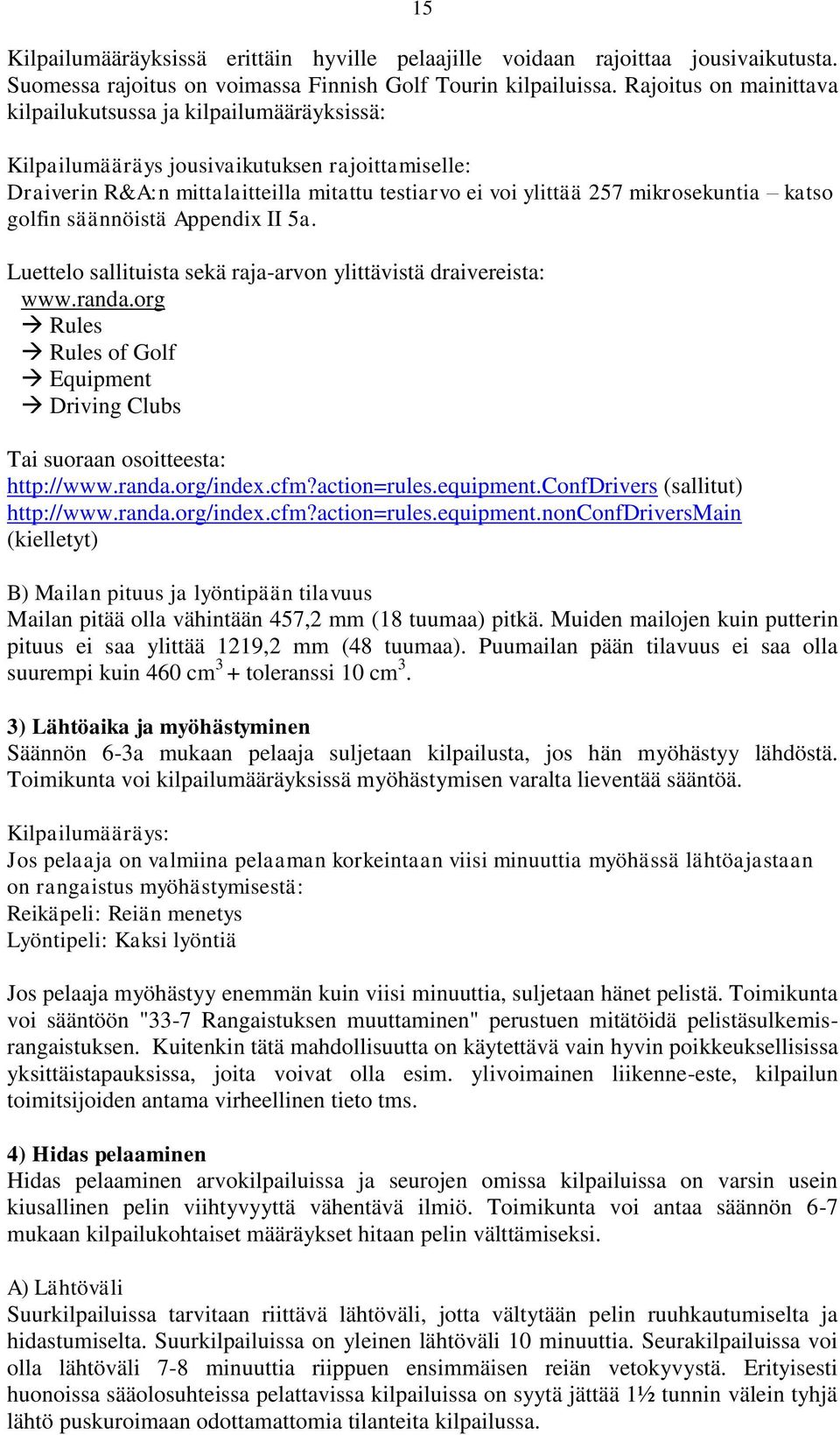 katso golfin säännöistä Appendix II 5a. Luettelo sallituista sekä raja-arvon ylittävistä draivereista: www.randa.org Rules Rules of Golf Equipment Driving Clubs Tai suoraan osoitteesta: http://www.