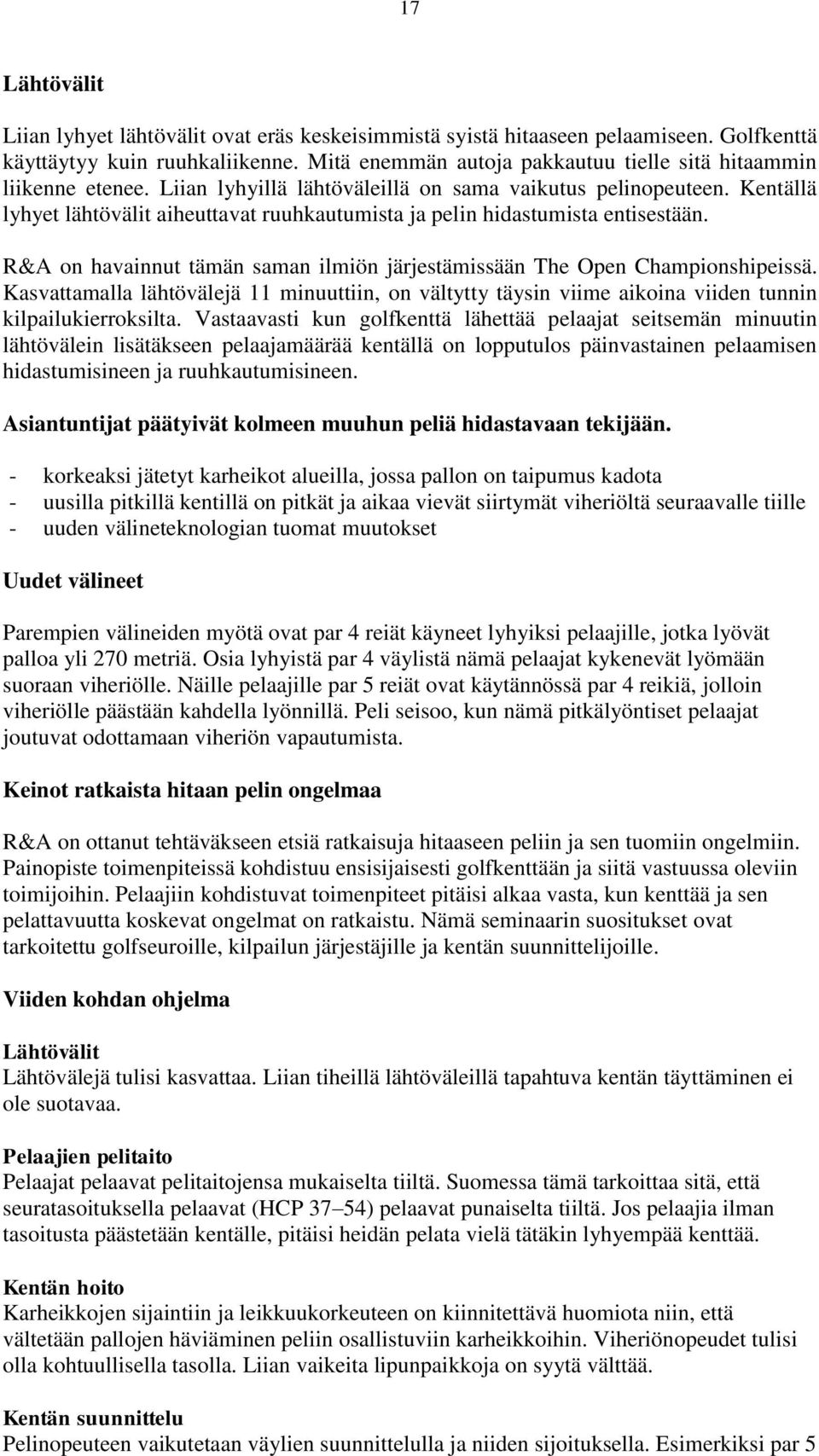 Kentällä lyhyet lähtövälit aiheuttavat ruuhkautumista ja pelin hidastumista entisestään. R&A on havainnut tämän saman ilmiön järjestämissään The Open Championshipeissä.