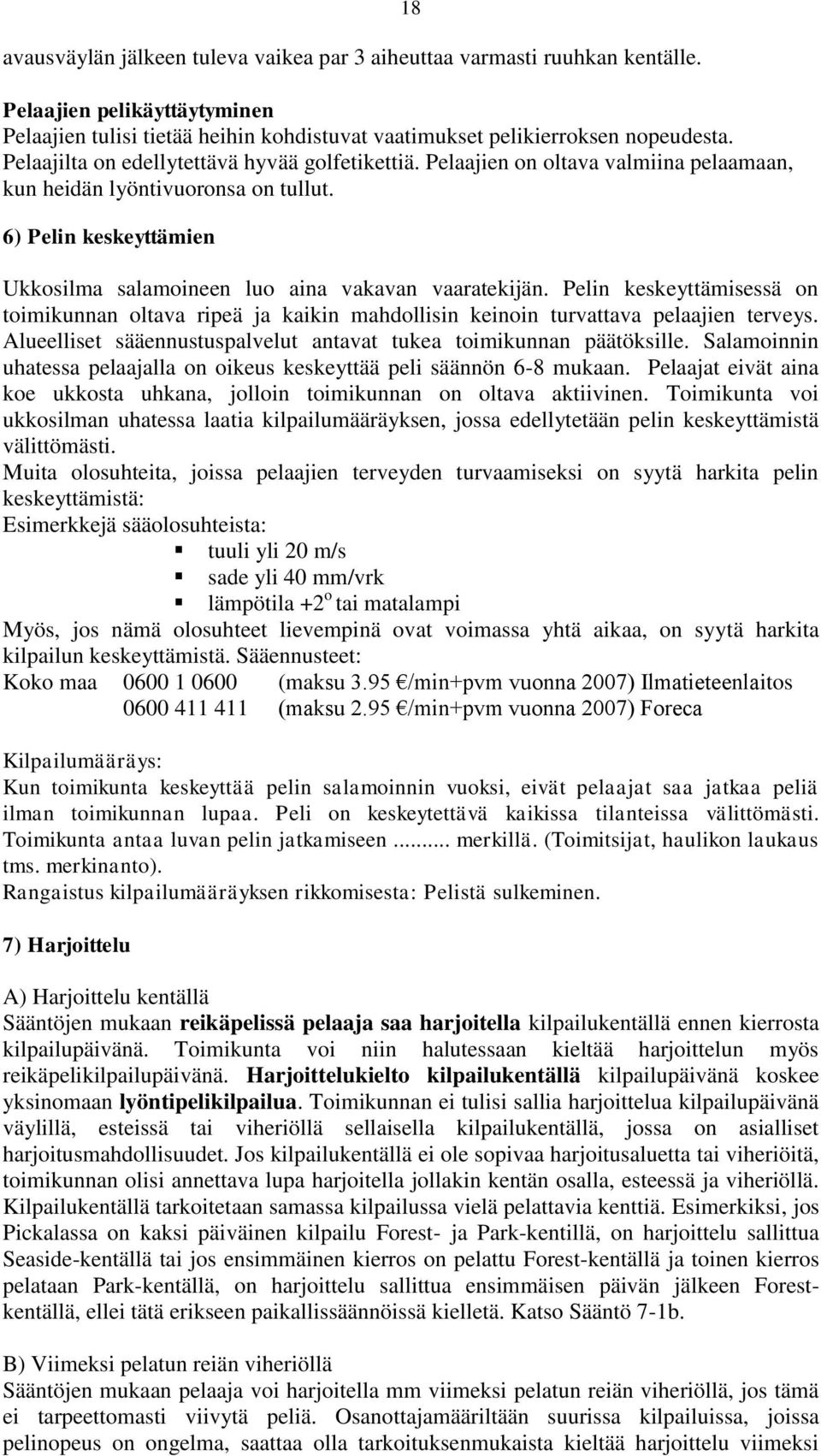 6) Pelin keskeyttämien Ukkosilma salamoineen luo aina vakavan vaaratekijän. Pelin keskeyttämisessä on toimikunnan oltava ripeä ja kaikin mahdollisin keinoin turvattava pelaajien terveys.