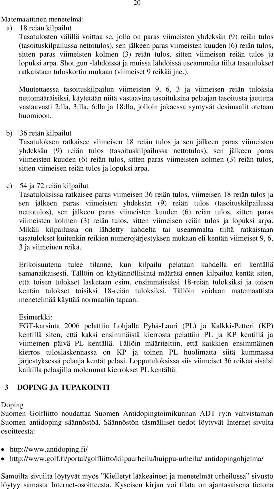 Shot gun -lähdöissä ja muissa lähdöissä useammalta tiiltä tasatulokset ratkaistaan tuloskortin mukaan (viimeiset 9 reikää jne.).