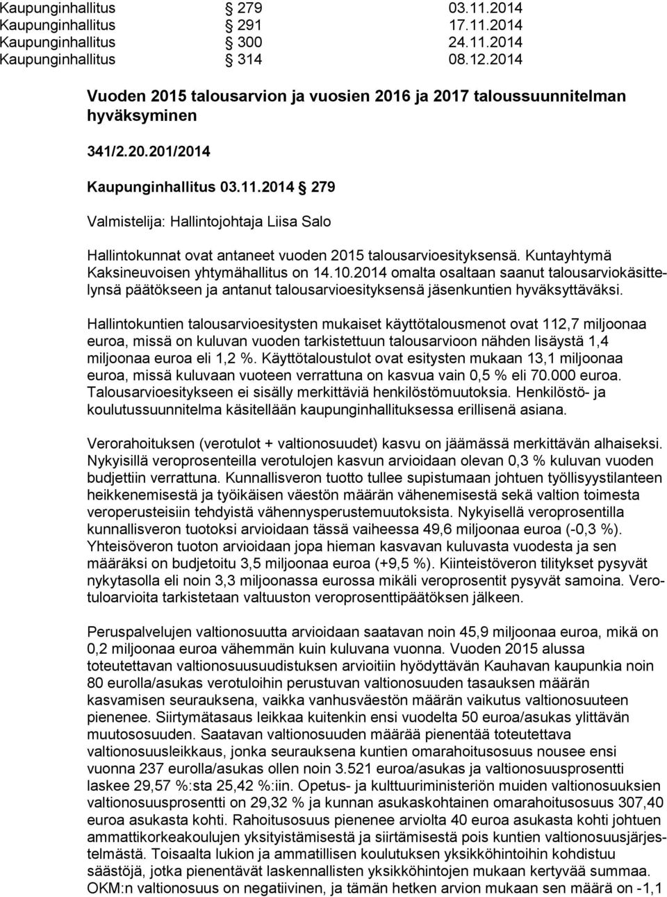 2014 279 Valmistelija: Hallintojohtaja Liisa Salo Hallintokunnat ovat antaneet vuoden 2015 talousarvioesityksensä. Kun ta yh ty mä Kaksineuvoisen yhtymähallitus on 14.10.