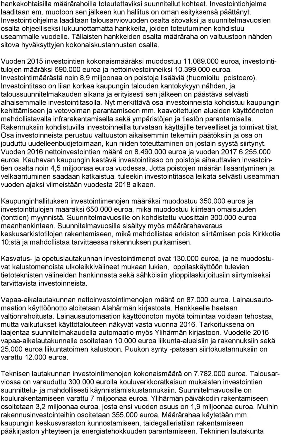 Täl lais ten hankkeiden osalta määräraha on valtuustoon nähden sitova hy väk syt ty jen kokonaiskustannusten osalta. Vuoden 2015 investointien kokonaismääräksi muodostuu 11.089.