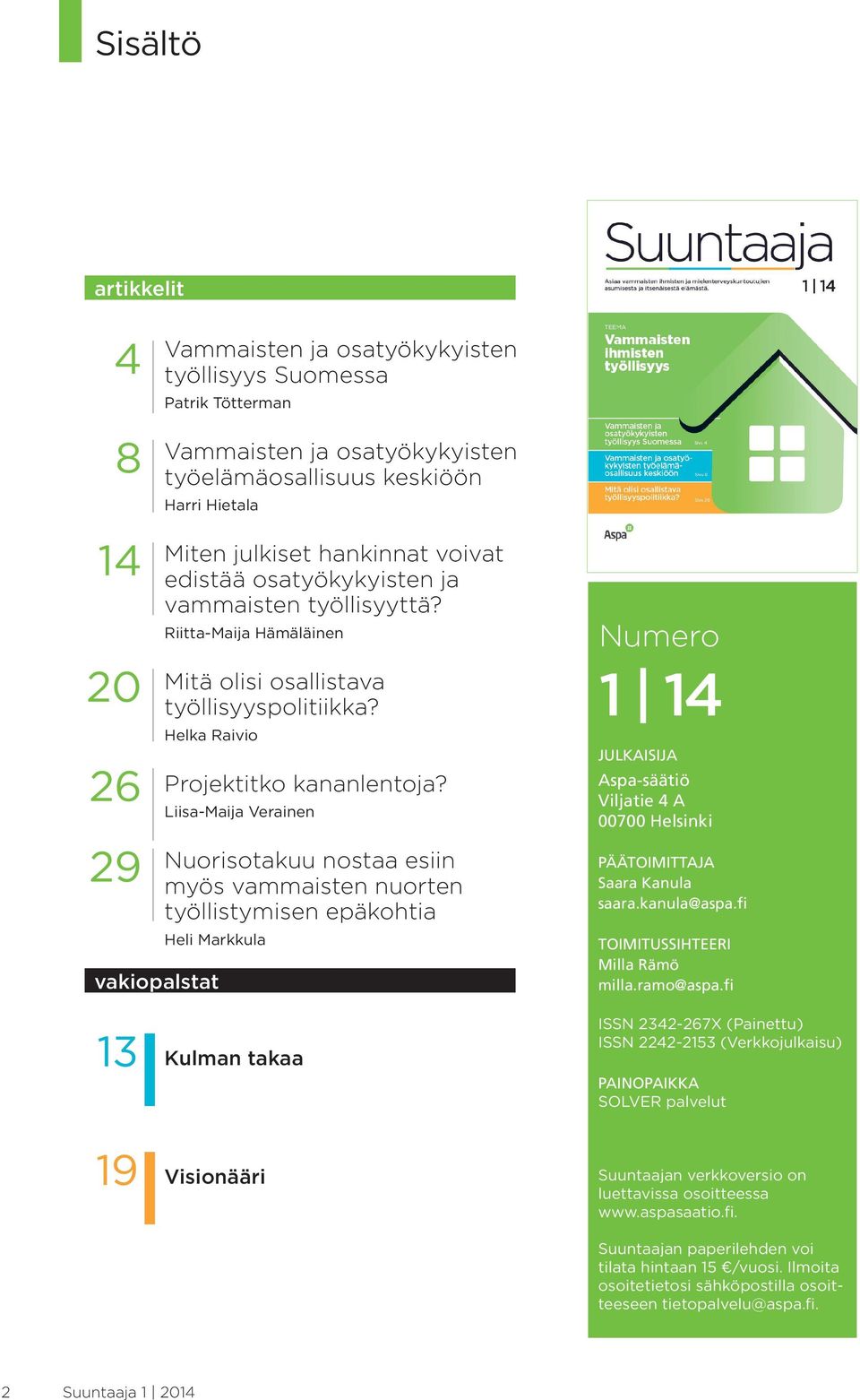 Liisa-Maija Verainen Nuorisotakuu nostaa esiin myös vammaisten nuorten työllistymisen epäkohtia Heli Markkula Numero 1 14 JULKAISIJA Aspa-säätiö Viljatie 4 A 00700 Helsinki PÄÄTOIMITTAJA Saara Kanula