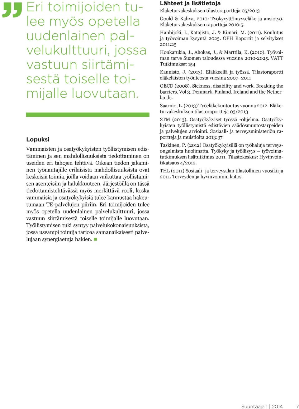 Oikean tiedon jakaminen työnantajille erilaisista mahdollisuuksista ovat keskeisiä toimia, joilla voidaan vaikuttaa työllistämisen asenteisiin ja halukkuuteen.