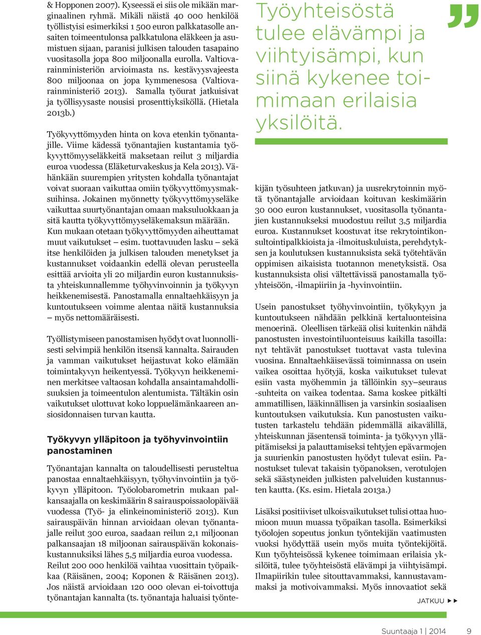 jopa 800 miljoonalla eurolla. Valtiovarainministeriön arvioimasta ns. kestävyysvajeesta 800 miljoonaa on jopa kymmenesosa (Valtiovarainministeriö 2013).