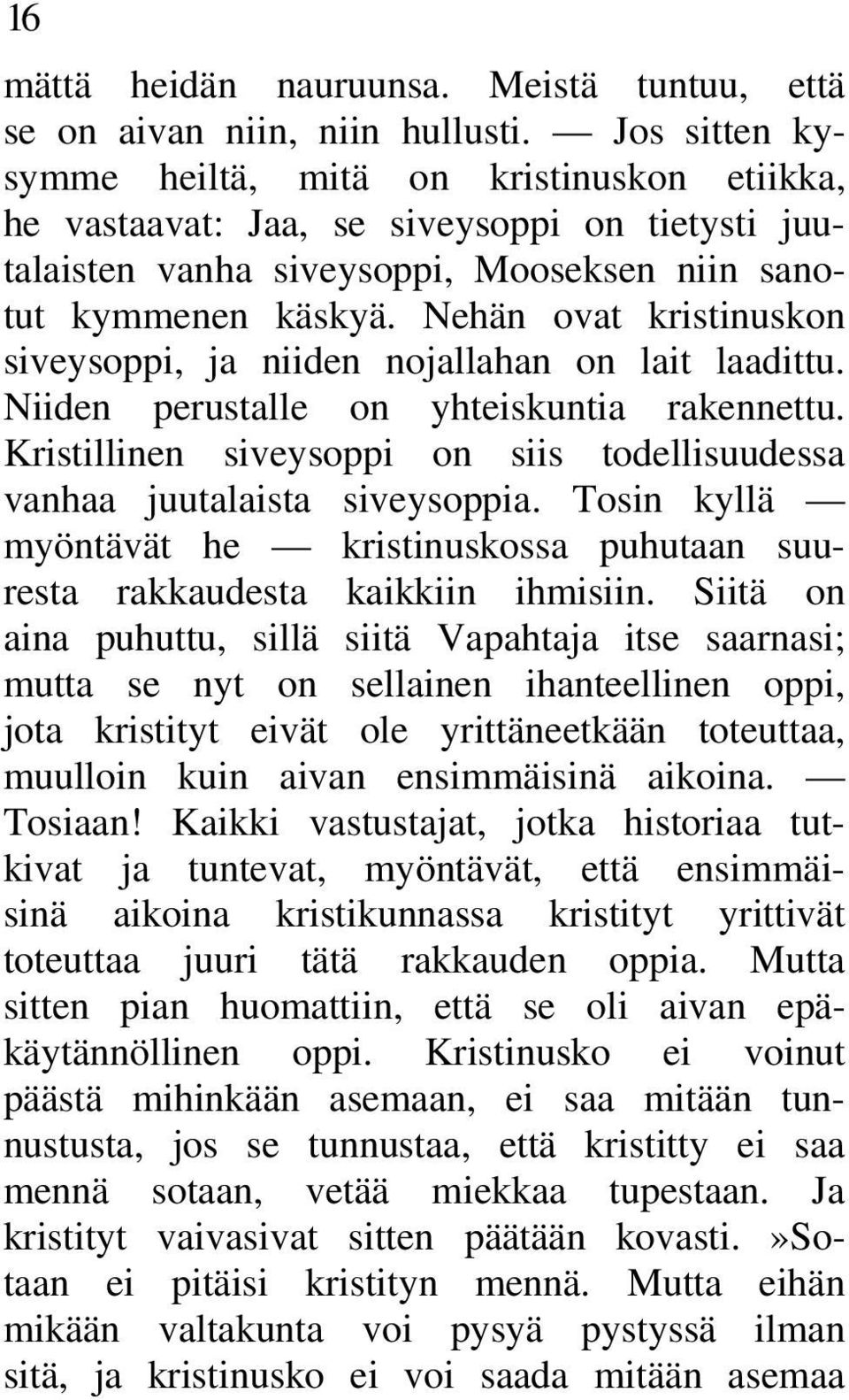 Nehän ovat kristinuskon siveysoppi, ja niiden nojallahan on lait laadittu. Niiden perustalle on yhteiskuntia rakennettu. Kristillinen siveysoppi on siis todellisuudessa vanhaa juutalaista siveysoppia.