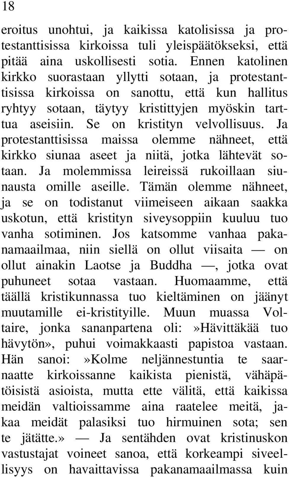 Se on kristityn velvollisuus. Ja protestanttisissa maissa olemme nähneet, että kirkko siunaa aseet ja niitä, jotka lähtevät sotaan. Ja molemmissa leireissä rukoillaan siunausta omille aseille.