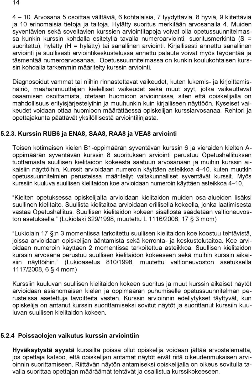 = hylätty) tai sanallinen arviointi. Kirjallisesti annettu sanallinen arviointi ja suullisesti arviointikeskustelussa annettu palaute voivat myös täydentää ja täsmentää numeroarvosanaa.
