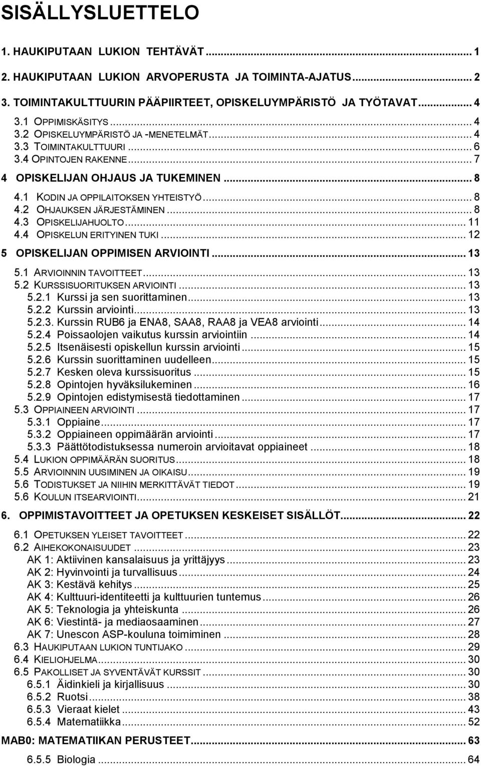 .. 8 4.3 OPISKELIJAHUOLTO... 11 4.4 OPISKELUN ERITYINEN TUKI... 12 5 OPISKELIJAN OPPIMISEN ARVIOINTI... 13 5.1 ARVIOINNIN TAVOITTEET... 13 5.2 KURSSISUORITUKSEN ARVIOINTI... 13 5.2.1 Kurssi ja sen suorittaminen.
