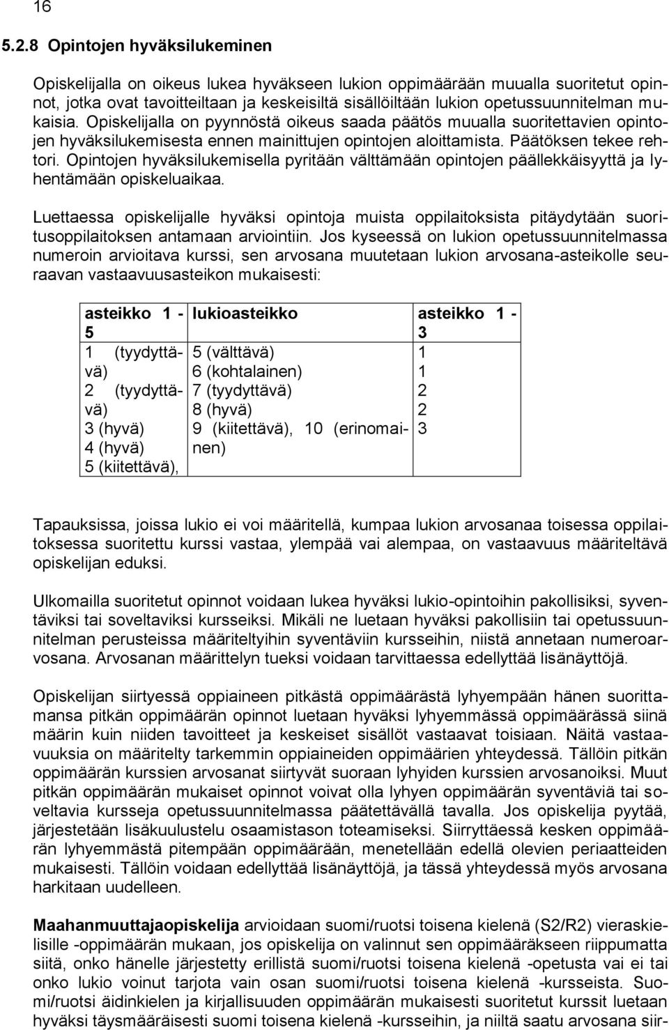 mukaisia. Opiskelijalla on pyynnöstä oikeus saada päätös muualla suoritettavien opintojen hyväksilukemisesta ennen mainittujen opintojen aloittamista. Päätöksen tekee rehtori.