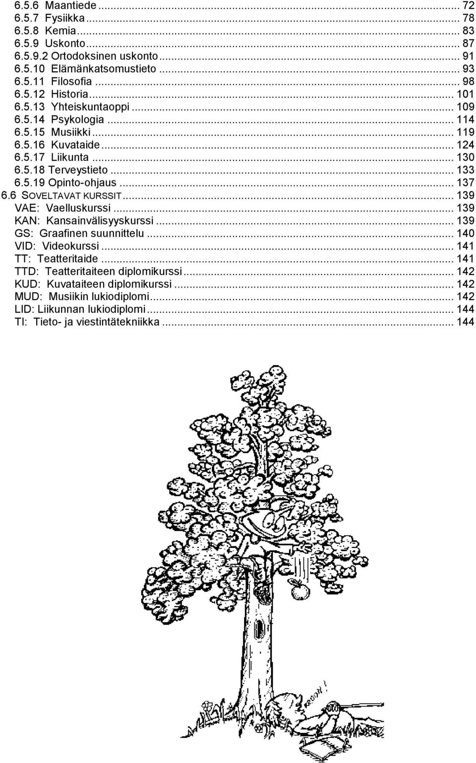 .. 137 6.6 SOVELTAVAT KURSSIT... 139 VAE: Vaelluskurssi... 139 KAN: Kansainvälisyyskurssi... 139 GS: Graafinen suunnittelu... 140 VID: Videokurssi... 141 TT: Teatteritaide.