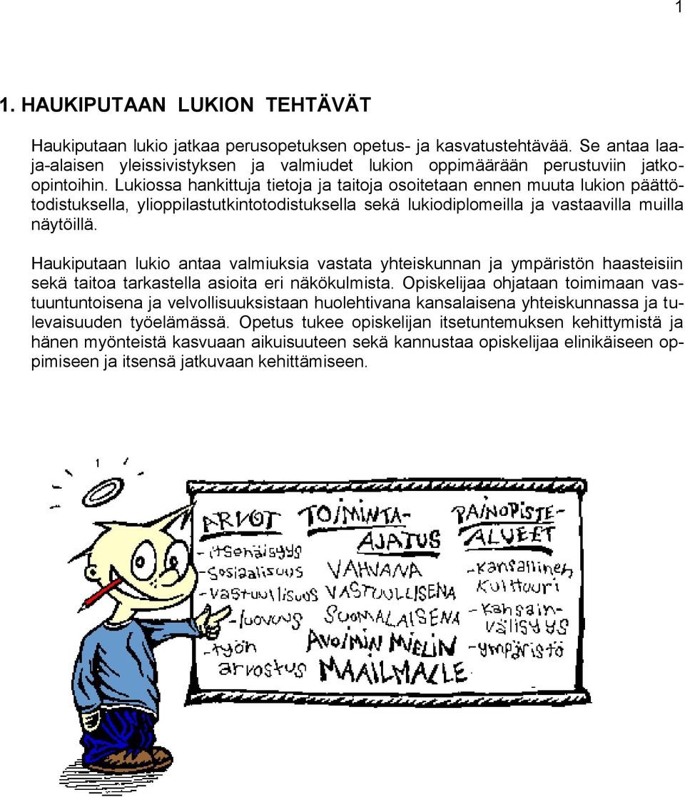 Lukiossa hankittuja tietoja ja taitoja osoitetaan ennen muuta lukion päättötodistuksella, ylioppilastutkintotodistuksella sekä lukiodiplomeilla ja vastaavilla muilla näytöillä.