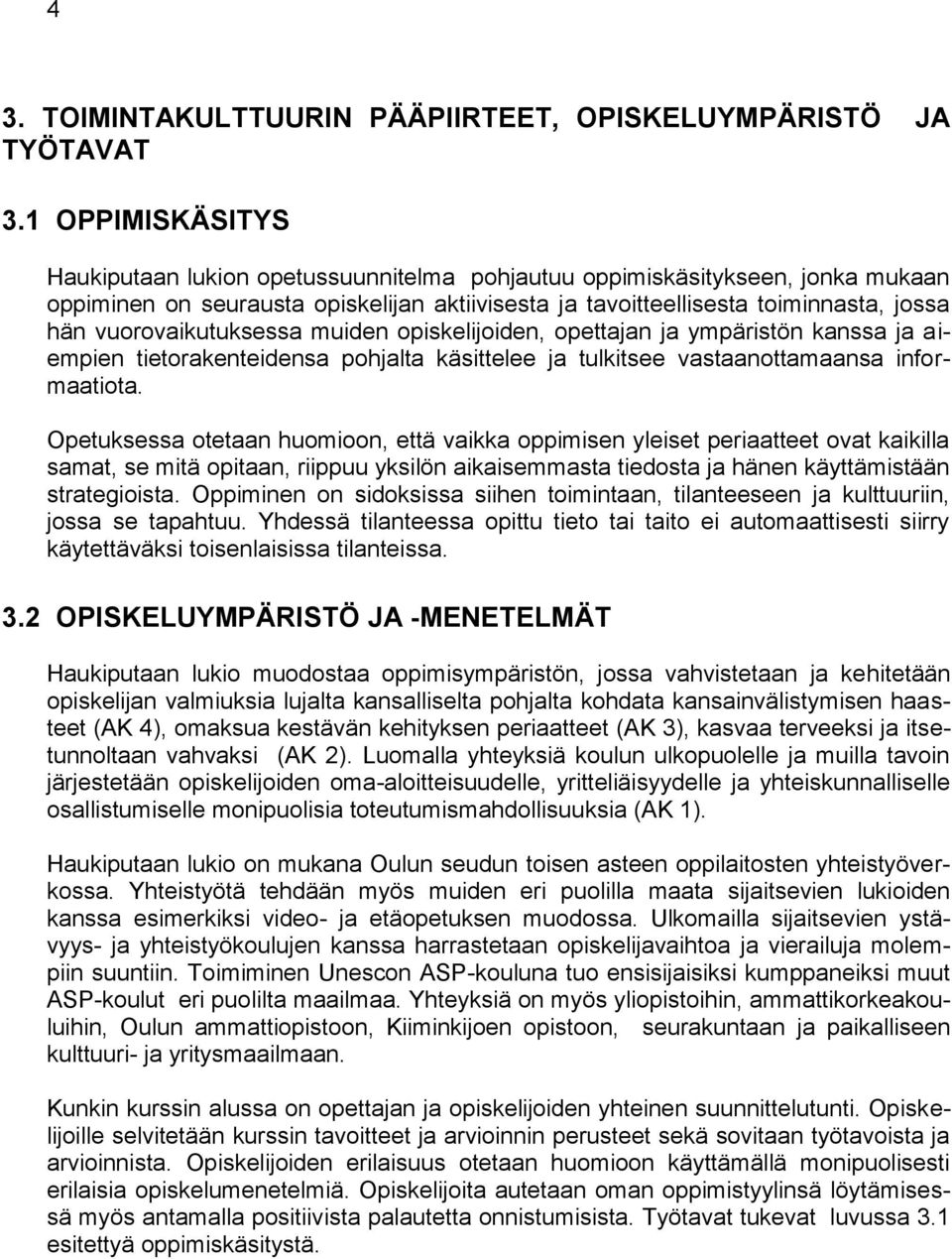 vuorovaikutuksessa muiden opiskelijoiden, opettajan ja ympäristön kanssa ja aiempien tietorakenteidensa pohjalta käsittelee ja tulkitsee vastaanottamaansa informaatiota.