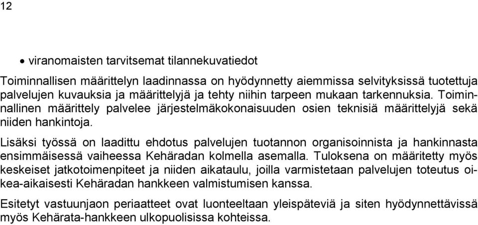 Lisäksi työssä on laadittu ehdotus palvelujen tuotannon organisoinnista ja hankinnasta ensimmäisessä vaiheessa Kehäradan kolmella asemalla.