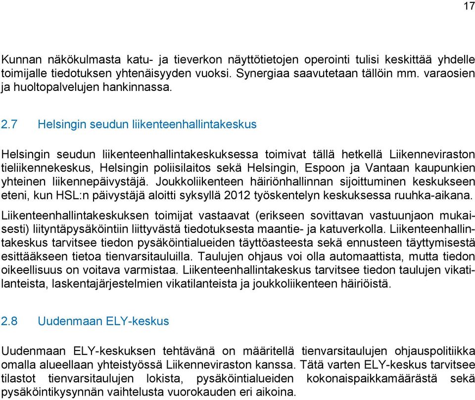 7 Helsingin seudun liikenteenhallintakeskus Helsingin seudun liikenteenhallintakeskuksessa toimivat tällä hetkellä Liikenneviraston tieliikennekeskus, Helsingin poliisilaitos sekä Helsingin, Espoon