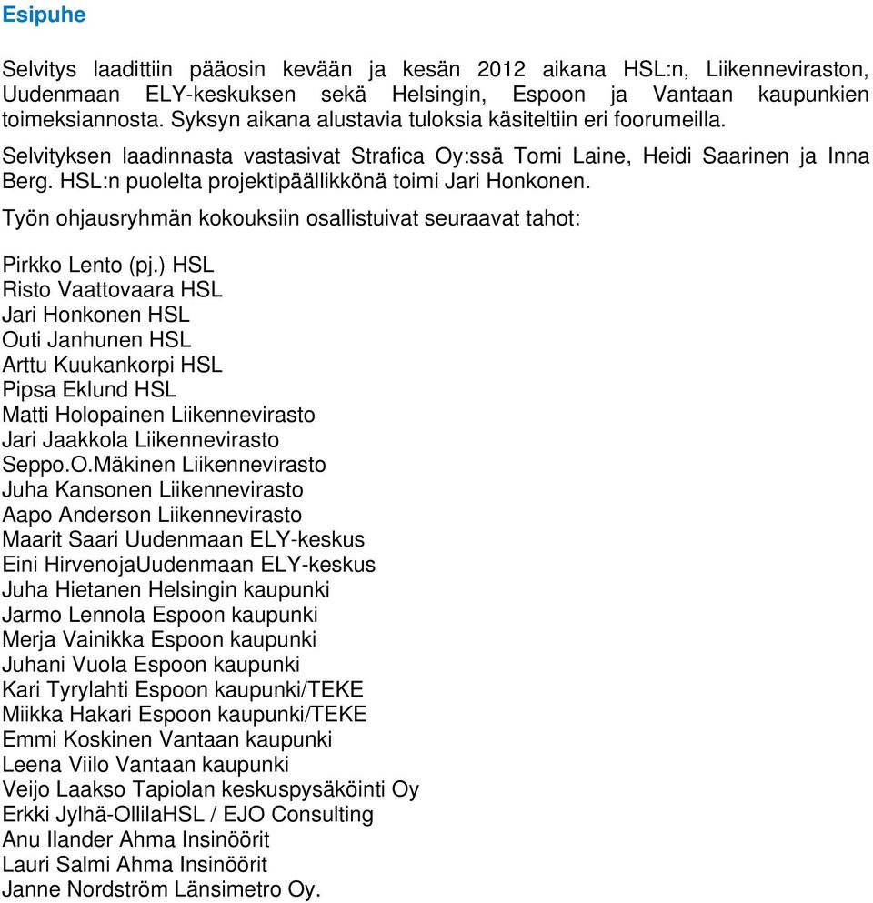 HSL:n puolelta projektipäällikkönä toimi Jari Honkonen. Työn ohjausryhmän kokouksiin osallistuivat seuraavat tahot: Pirkko Lento (pj.