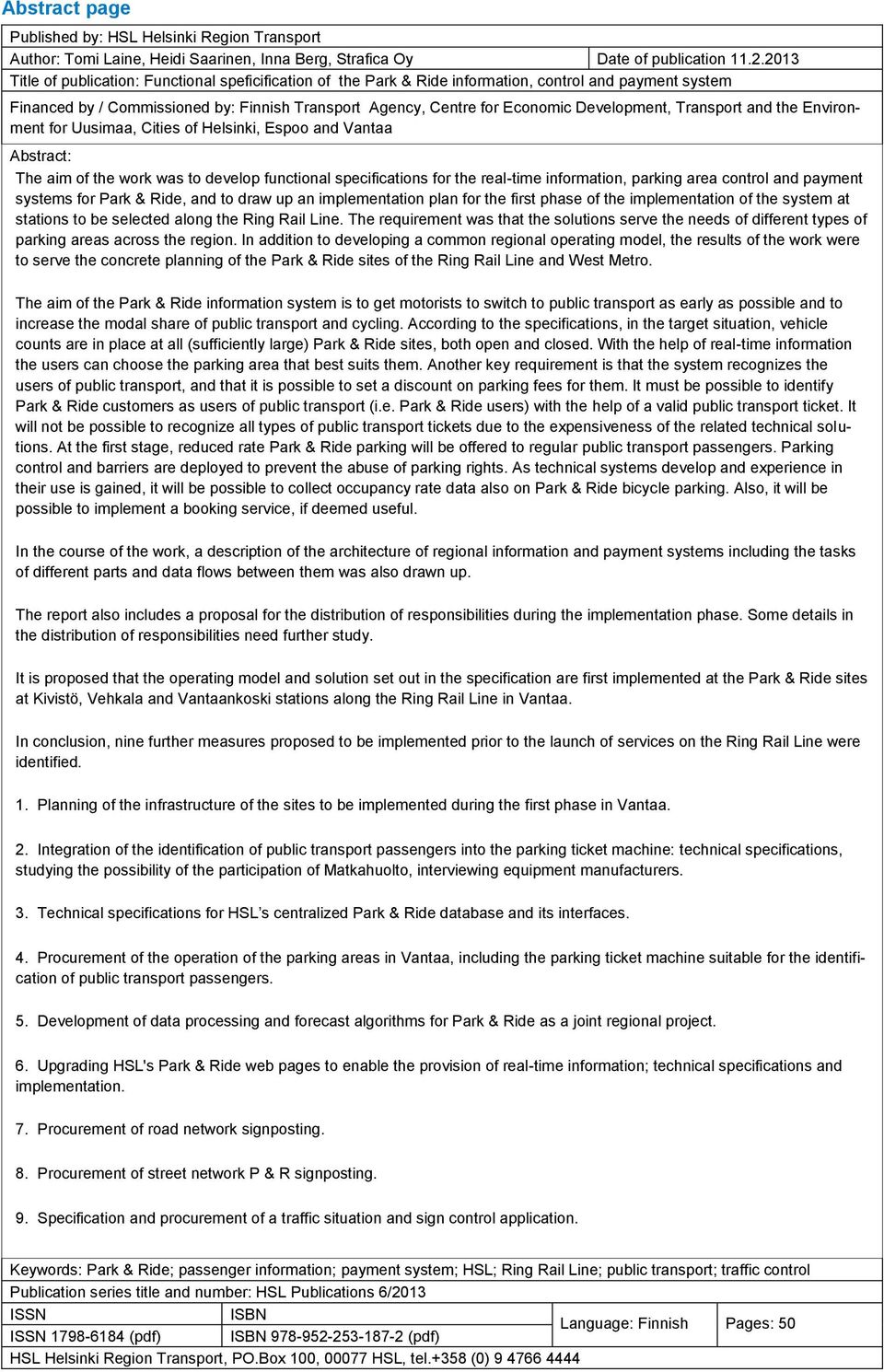 Development, Transport and the Environment for Uusimaa, Cities of Helsinki, Espoo and Vantaa Abstract: The aim of the work was to develop functional specifications for the real-time information,