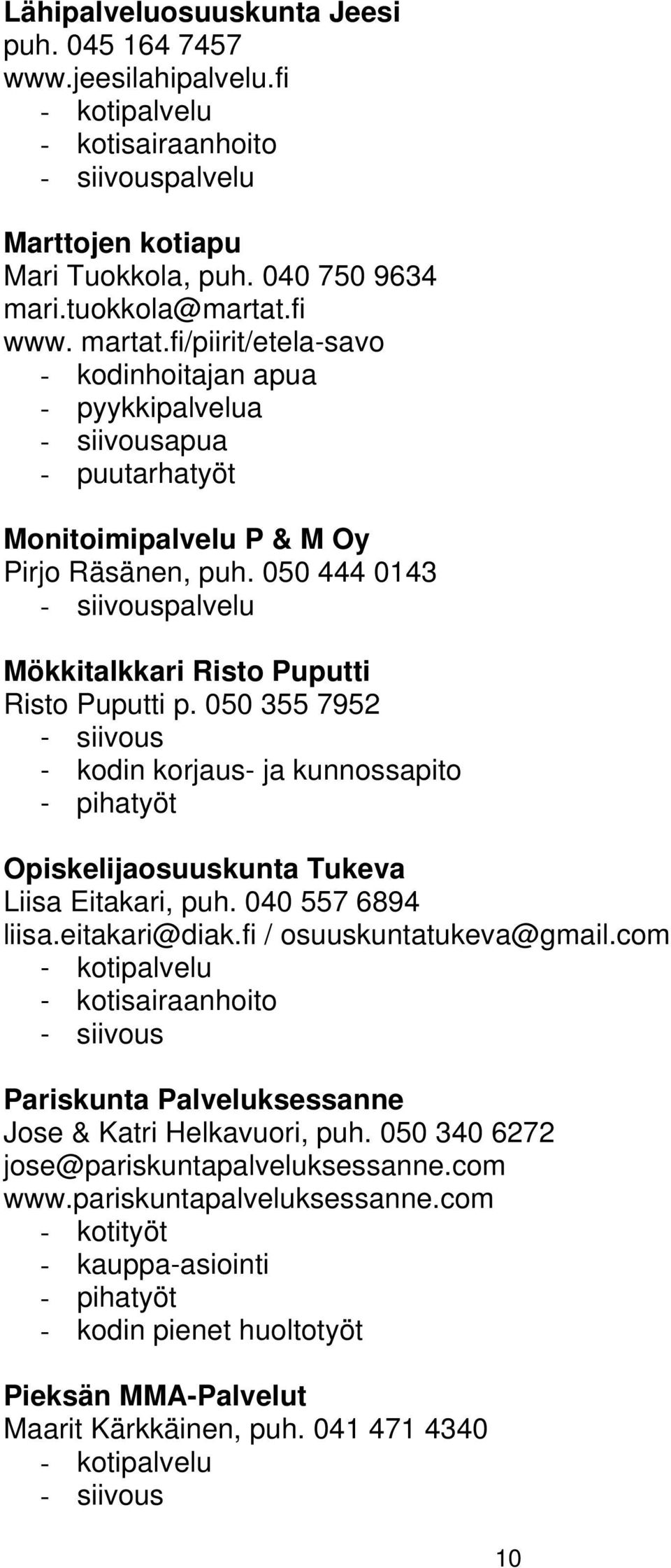 050 355 7952 - kodin korjaus- ja kunnossapito - pihatyöt Opiskelijaosuuskunta Tukeva Liisa Eitakari, puh. 040 557 6894 liisa.eitakari@diak.fi / osuuskuntatukeva@gmail.