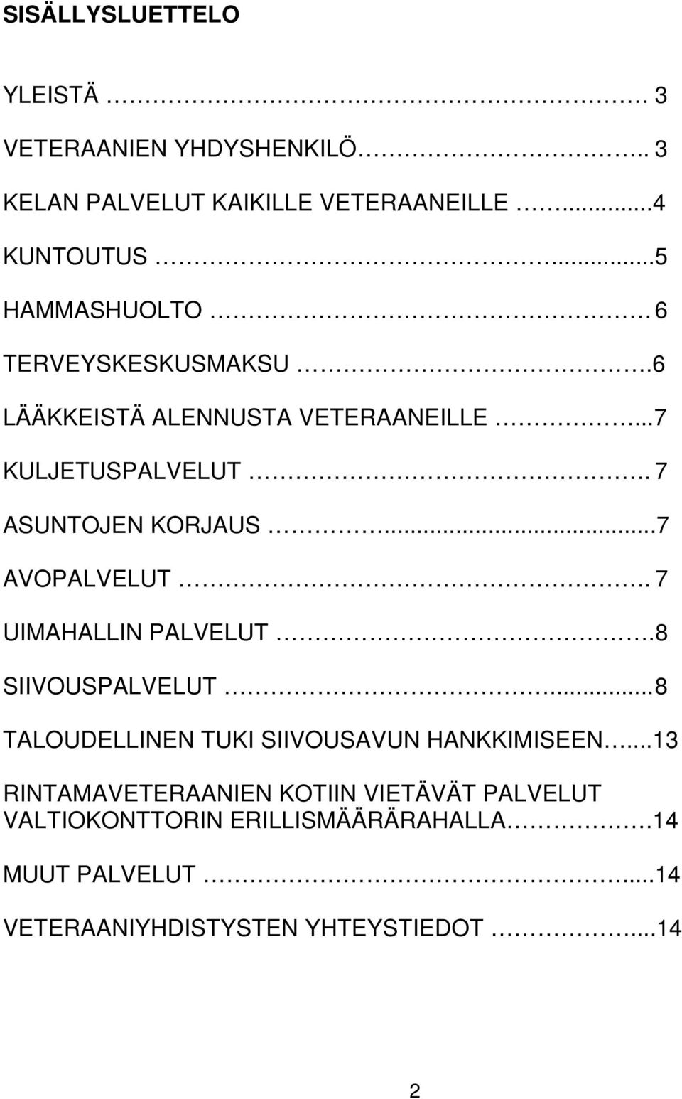 ..7 AVOPALVELUT. 7 UIMAHALLIN PALVELUT.8 SIIVOUSPALVELUT... 8 TALOUDELLINEN TUKI SIIVOUSAVUN HANKKIMISEEN.