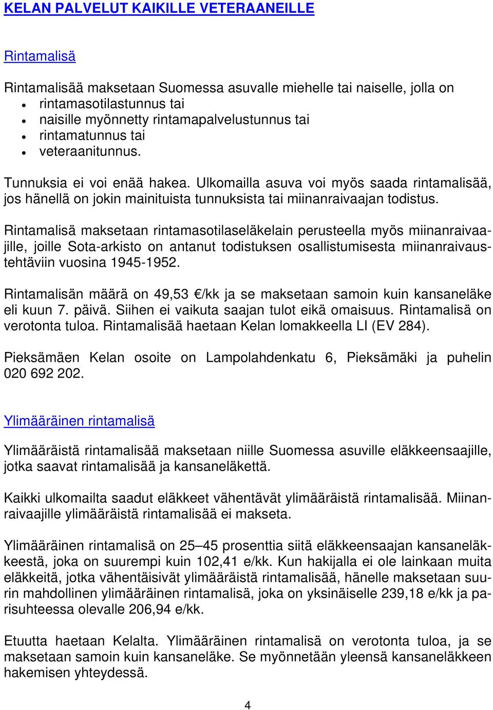 Rintamalisä maksetaan rintamasotilaseläkelain perusteella myös miinanraivaajille, joille Sota-arkisto on antanut todistuksen osallistumisesta miinanraivaustehtäviin vuosina 1945-1952.