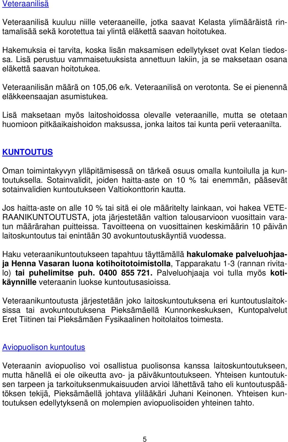 Veteraanilisän määrä on 105,06 e/k. Veteraanilisä on verotonta. Se ei pienennä eläkkeensaajan asumistukea.