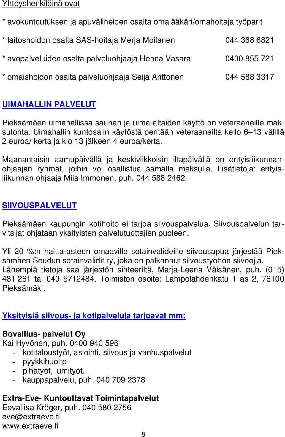 Uimahallin kuntosalin käytöstä peritään veteraaneilta kello 6 13 välillä 2 euroa/ kerta ja klo 13 jälkeen 4 euroa/kerta.