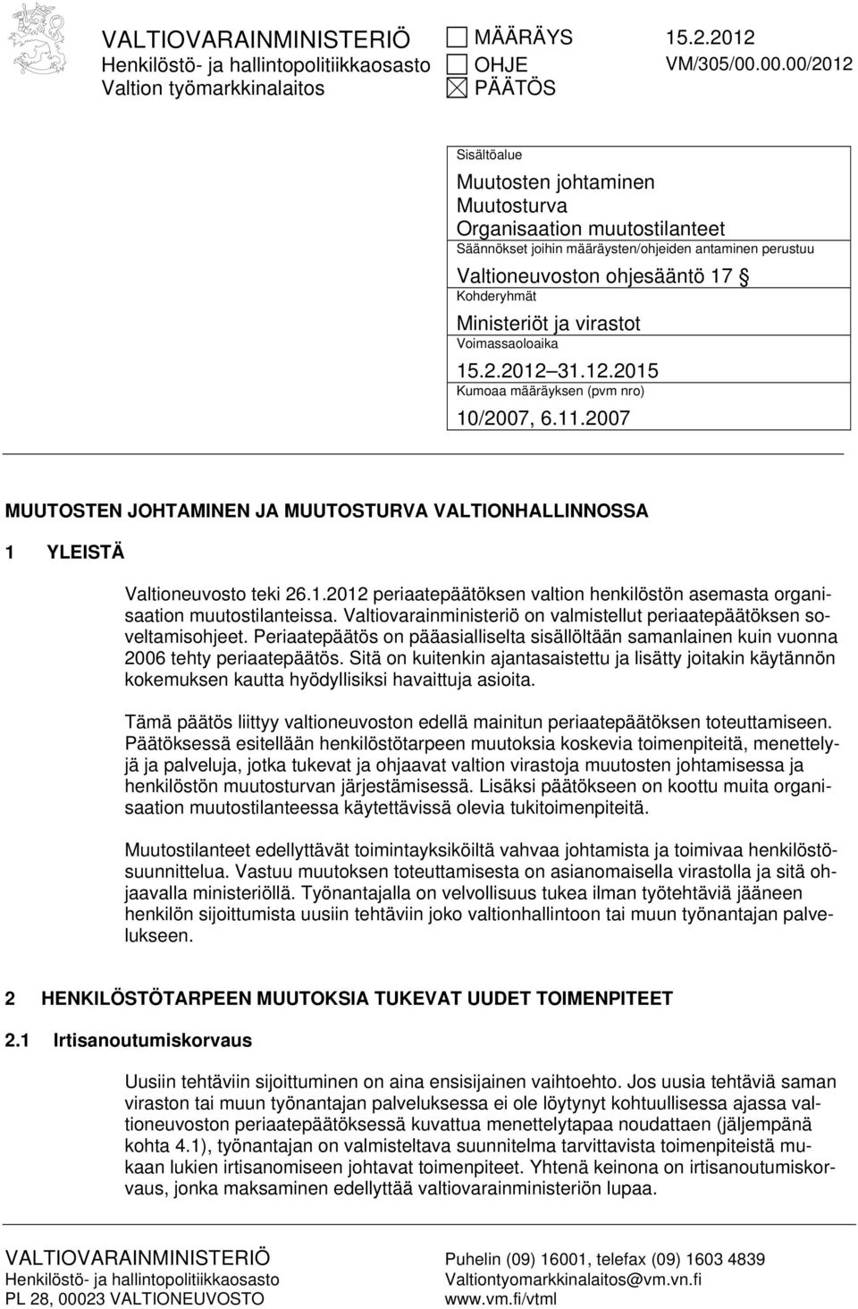 ohjesääntö 17 Kohderyhmät Ministeriöt ja virastot Voimassaoloaika 15.2.2012 31.12.2015 Kumoaa määräyksen (pvm nro) 10/2007, 6.11.