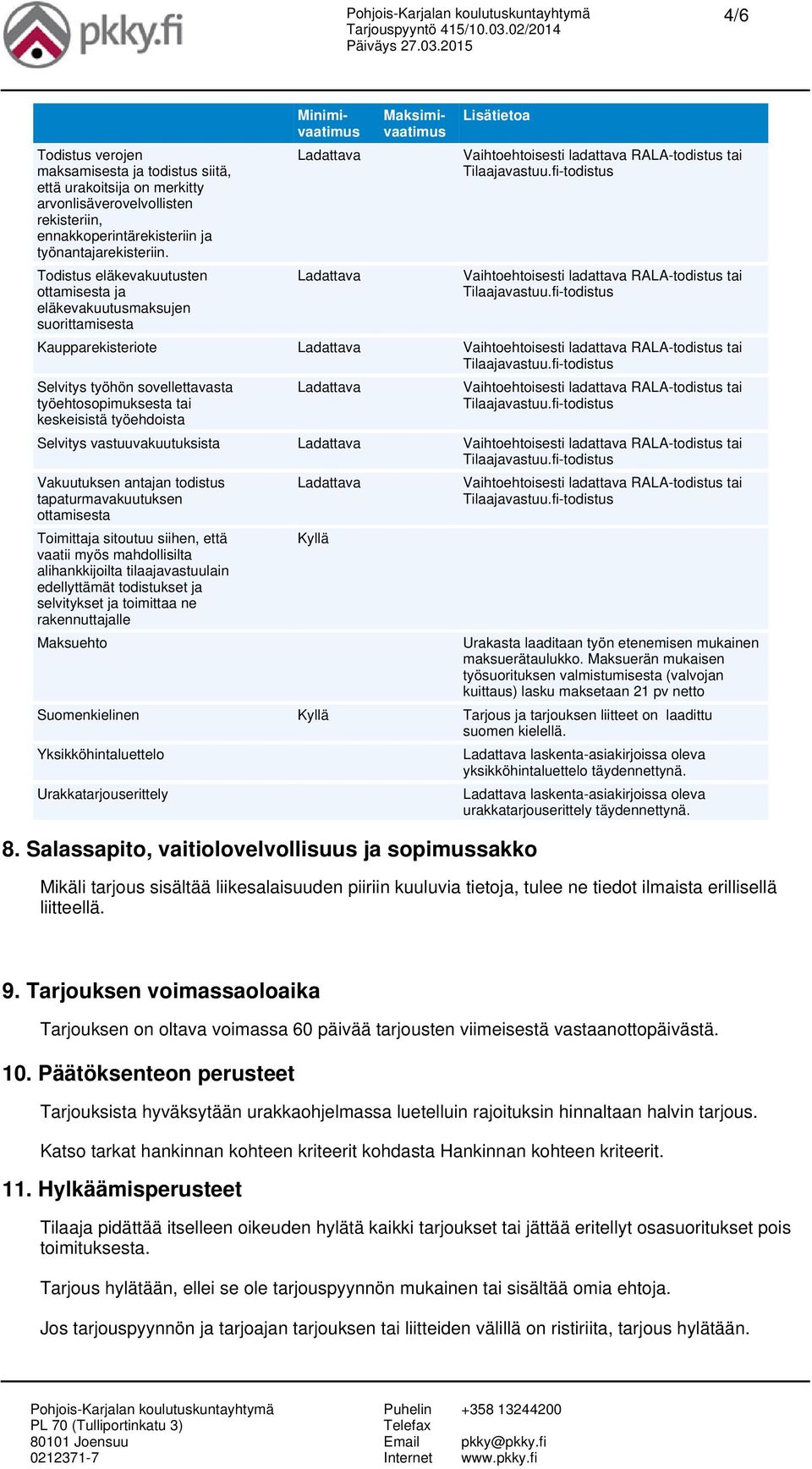 keskeisistä työehdoista Selvitys vastuuvakuutuksista Vakuutuksen antajan todistus tapaturmavakuutuksen ottamisesta Toimittaja sitoutuu siihen, että vaatii myös mahdollisilta alihankkijoilta