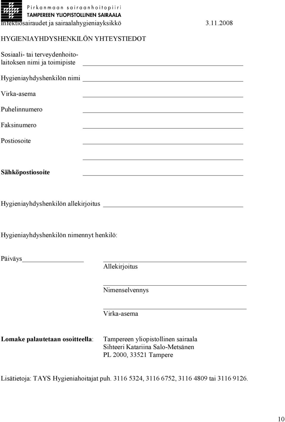 Puhelinnumero Faksinumero Postiosoite Sähköpostiosoite Hygieniayhdyshenkilön allekirjoitus Hygieniayhdyshenkilön nimennyt henkilö: Päiväys