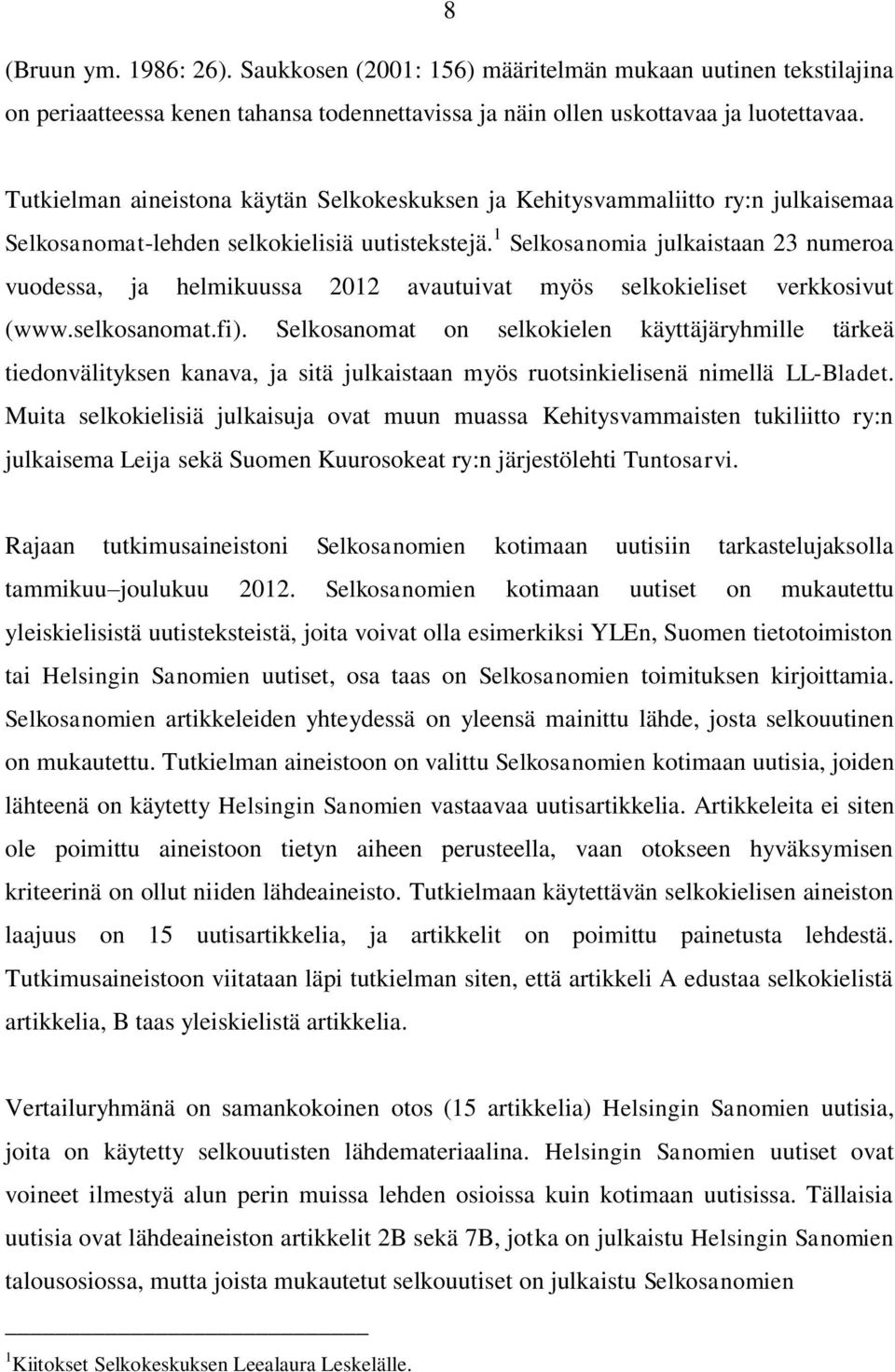 1 Selkosanomia julkaistaan 23 numeroa vuodessa, ja helmikuussa 2012 avautuivat myös selkokieliset verkkosivut (www.selkosanomat.fi).