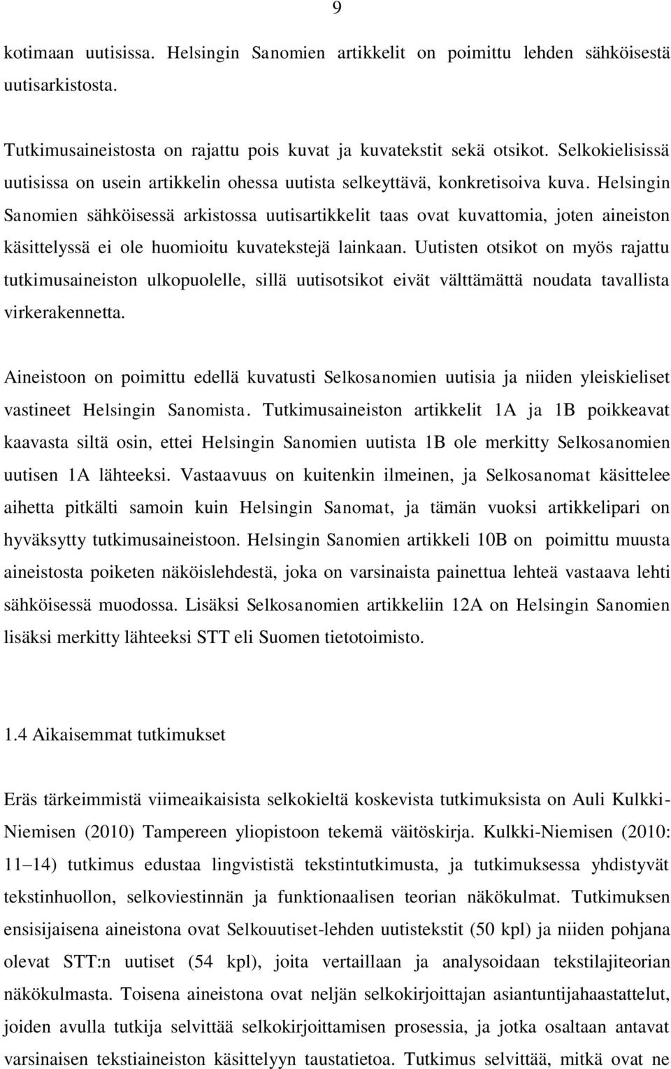 Helsingin Sanomien sähköisessä arkistossa uutisartikkelit taas ovat kuvattomia, joten aineiston käsittelyssä ei ole huomioitu kuvatekstejä lainkaan.