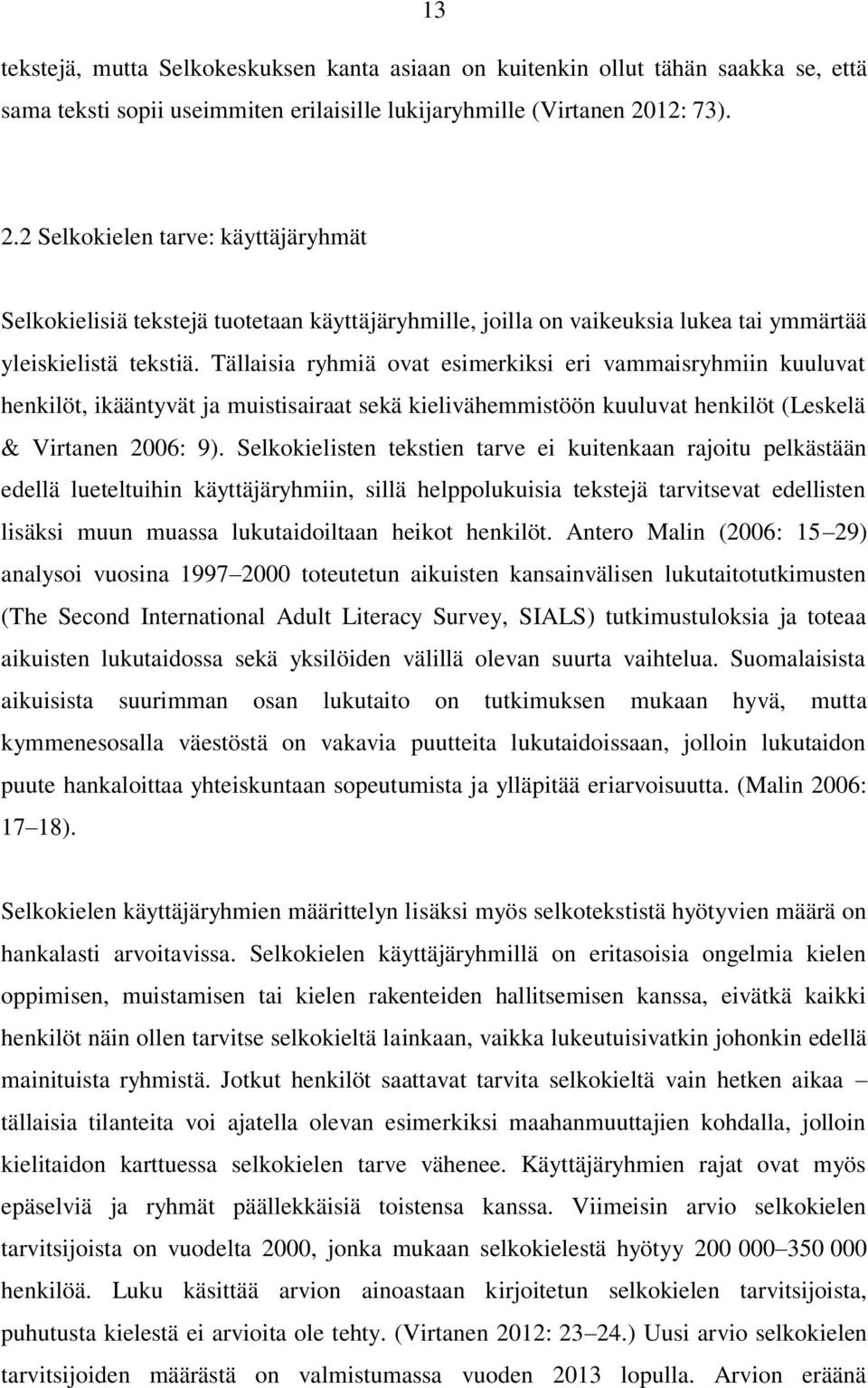 Tällaisia ryhmiä ovat esimerkiksi eri vammaisryhmiin kuuluvat henkilöt, ikääntyvät ja muistisairaat sekä kielivähemmistöön kuuluvat henkilöt (Leskelä & Virtanen 2006: 9).