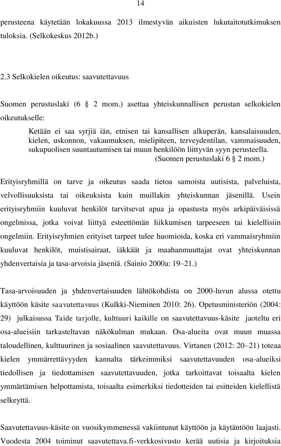 terveydentilan, vammaisuuden, sukupuolisen suuntautumisen tai muun henkilöön liittyvän syyn perusteella. (Suomen perustuslaki 6 2 mom.