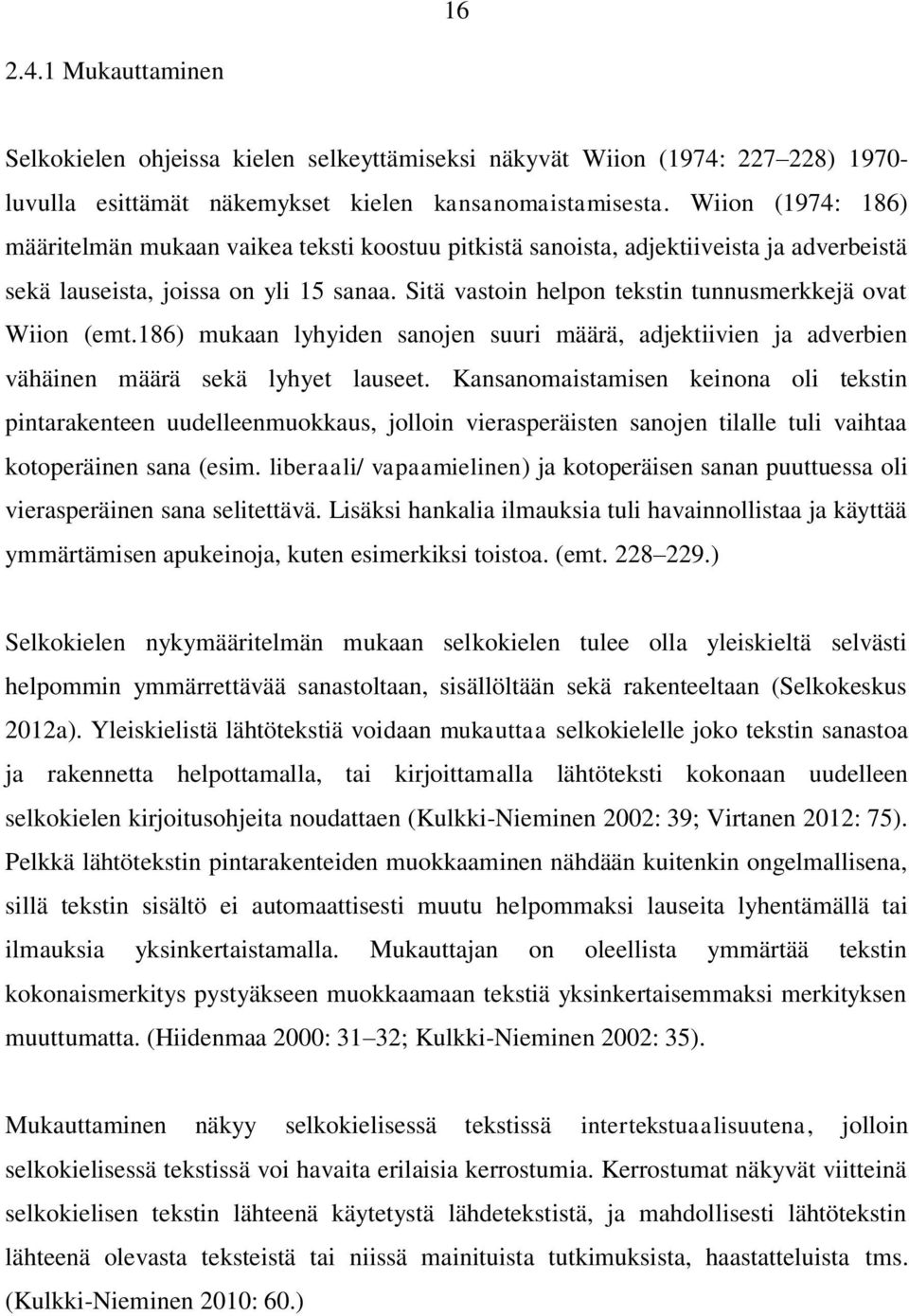 Sitä vastoin helpon tekstin tunnusmerkkejä ovat Wiion (emt.186) mukaan lyhyiden sanojen suuri määrä, adjektiivien ja adverbien vähäinen määrä sekä lyhyet lauseet.