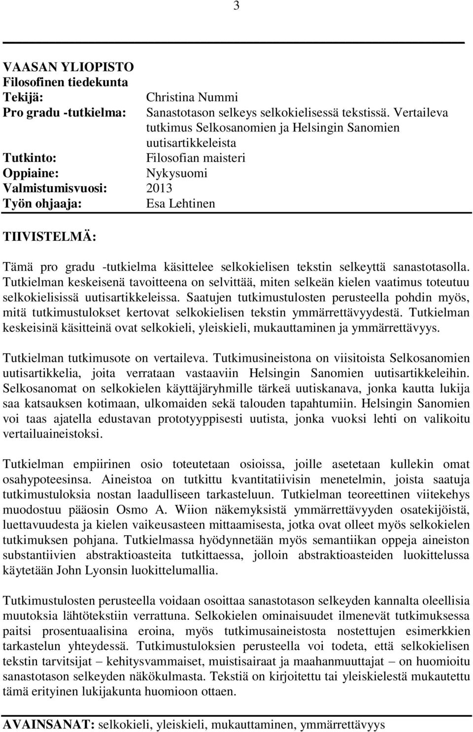 Vertaileva tutkimus Selkosanomien ja Helsingin Sanomien uutisartikkeleista Filosofian maisteri Nykysuomi Tämä pro gradu -tutkielma käsittelee selkokielisen tekstin selkeyttä sanastotasolla.