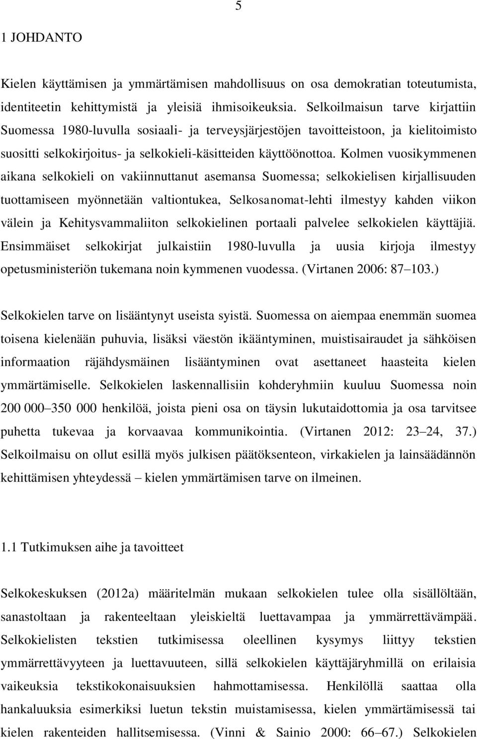 Kolmen vuosikymmenen aikana selkokieli on vakiinnuttanut asemansa Suomessa; selkokielisen kirjallisuuden tuottamiseen myönnetään valtiontukea, Selkosanomat-lehti ilmestyy kahden viikon välein ja