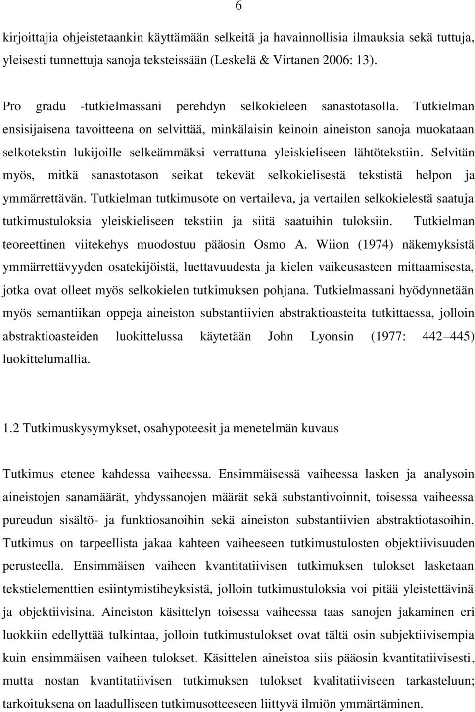 Tutkielman ensisijaisena tavoitteena on selvittää, minkälaisin keinoin aineiston sanoja muokataan selkotekstin lukijoille selkeämmäksi verrattuna yleiskieliseen lähtötekstiin.